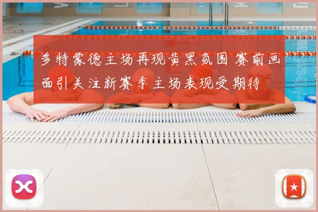 多特蒙德主场再现黄黑氛围 赛前画面引关注新赛季主场表现受期待