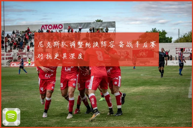 尼克斯队调整轮换阵容 备战季后赛对抗更具深度