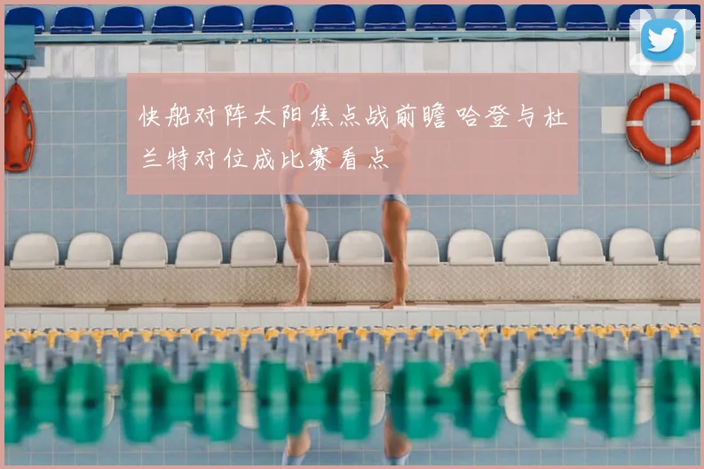 快船对阵太阳焦点战前瞻 哈登与杜兰特对位成比赛看点