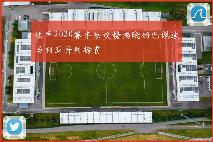 法甲2020赛季助攻榜揭晓姆巴佩迪马利亚并列榜首