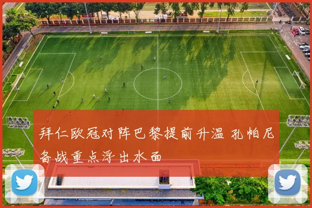 拜仁欧冠对阵巴黎提前升温 孔帕尼备战重点浮出水面