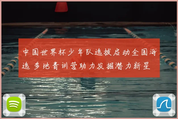 中国世界杯少年队选拔启动全国海选 多地青训营助力发掘潜力新星