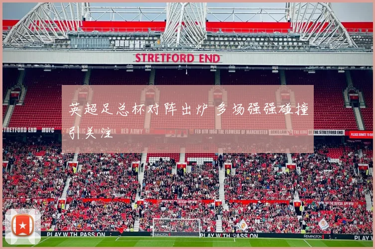 英超足总杯对阵出炉 多场强强碰撞引关注