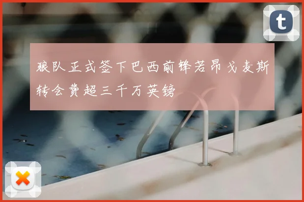 狼队正式签下巴西前锋若昂戈麦斯转会费超三千万英镑